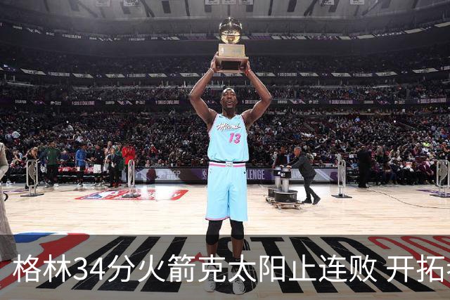 格林34分火箭克太阳止连败 开拓者送灰熊5连败